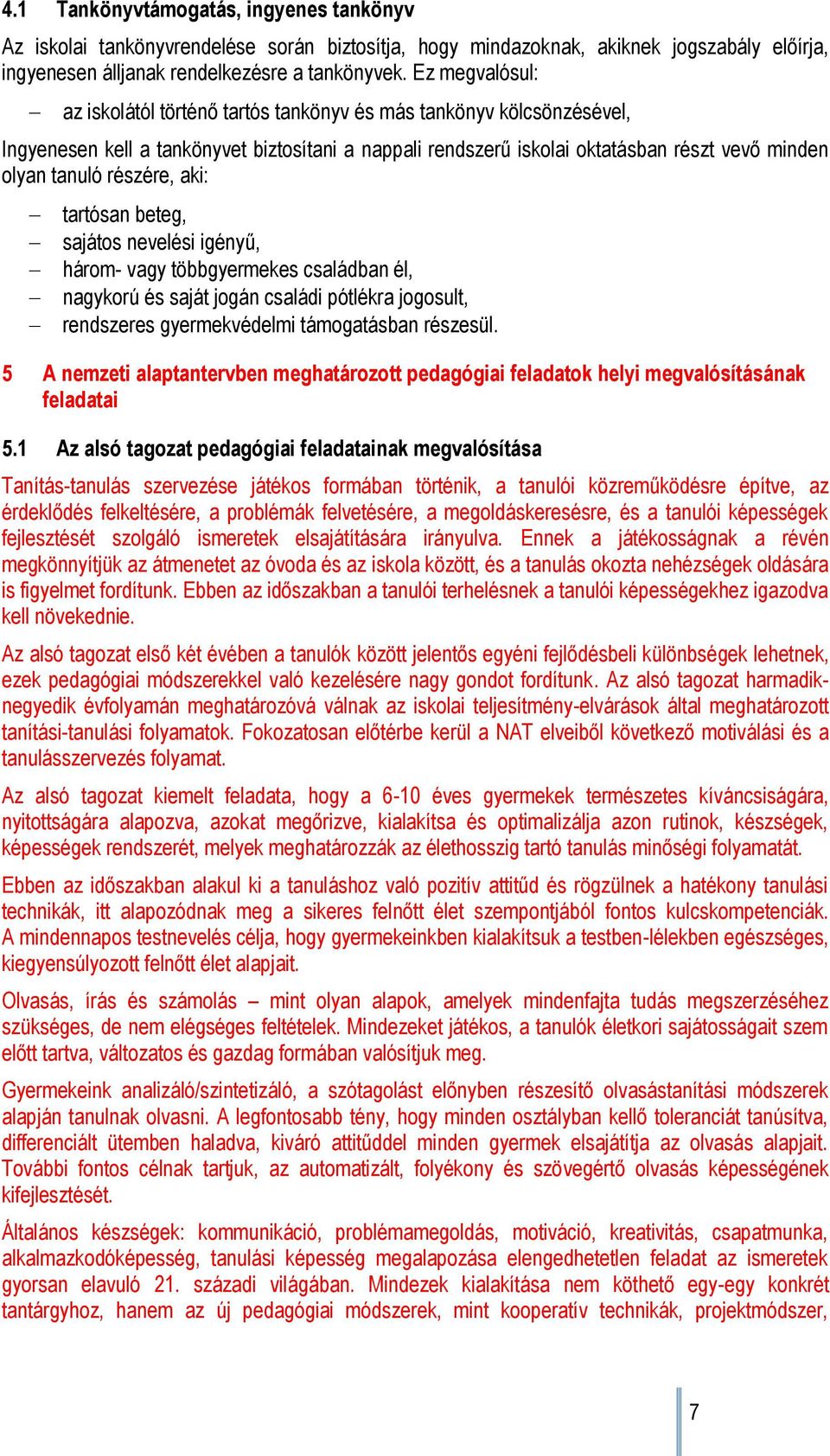 részére, aki: tartósan beteg, sajátos nevelési igényű, három- vagy többgyermekes családban él, nagykorú és saját jogán családi pótlékra jogosult, rendszeres gyermekvédelmi támogatásban részesül.