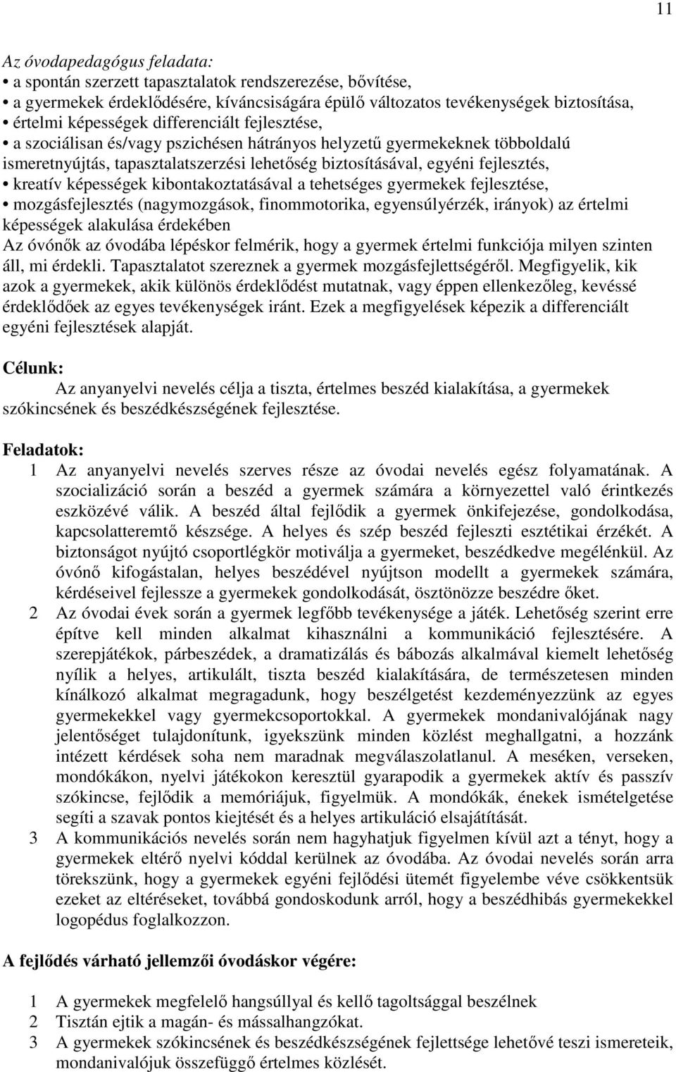 képességek kibontakoztatásával a tehetséges gyermekek fejlesztése, mozgásfejlesztés (nagymozgások, finommotorika, egyensúlyérzék, irányok) az értelmi képességek alakulása érdekében Az óvónők az