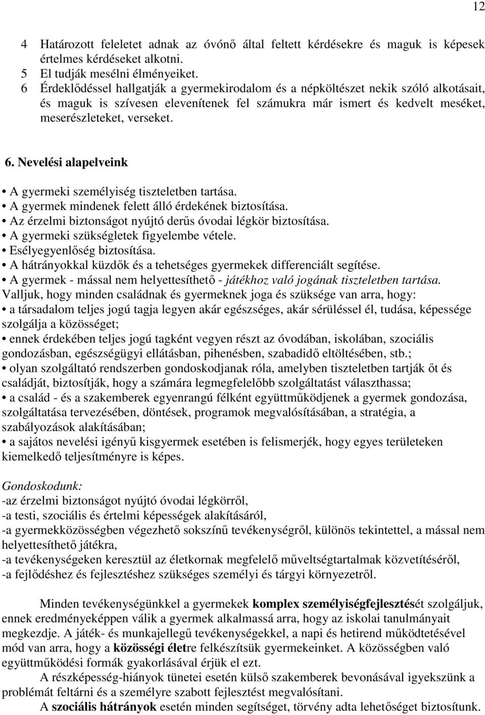 Nevelési alapelveink A gyermeki személyiség tiszteletben tartása. A gyermek mindenek felett álló érdekének biztosítása. Az érzelmi biztonságot nyújtó derűs óvodai légkör biztosítása.