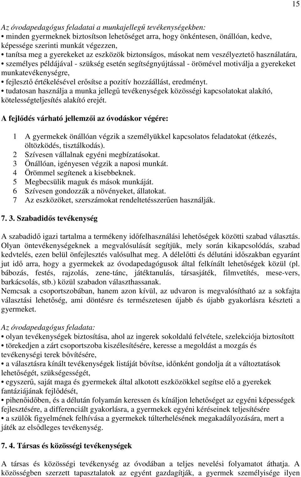 értékelésével erősítse a pozitív hozzáállást, eredményt. tudatosan használja a munka jellegű tevékenységek közösségi kapcsolatokat alakító, kötelességteljesítés alakító erejét.