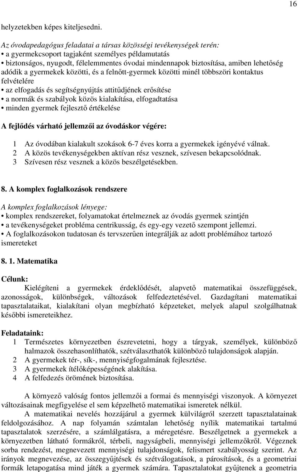 lehetőség adódik a gyermekek közötti, és a felnőtt-gyermek közötti minél többszöri kontaktus felvételére az elfogadás és segítségnyújtás attitűdjének erősítése a normák és szabályok közös