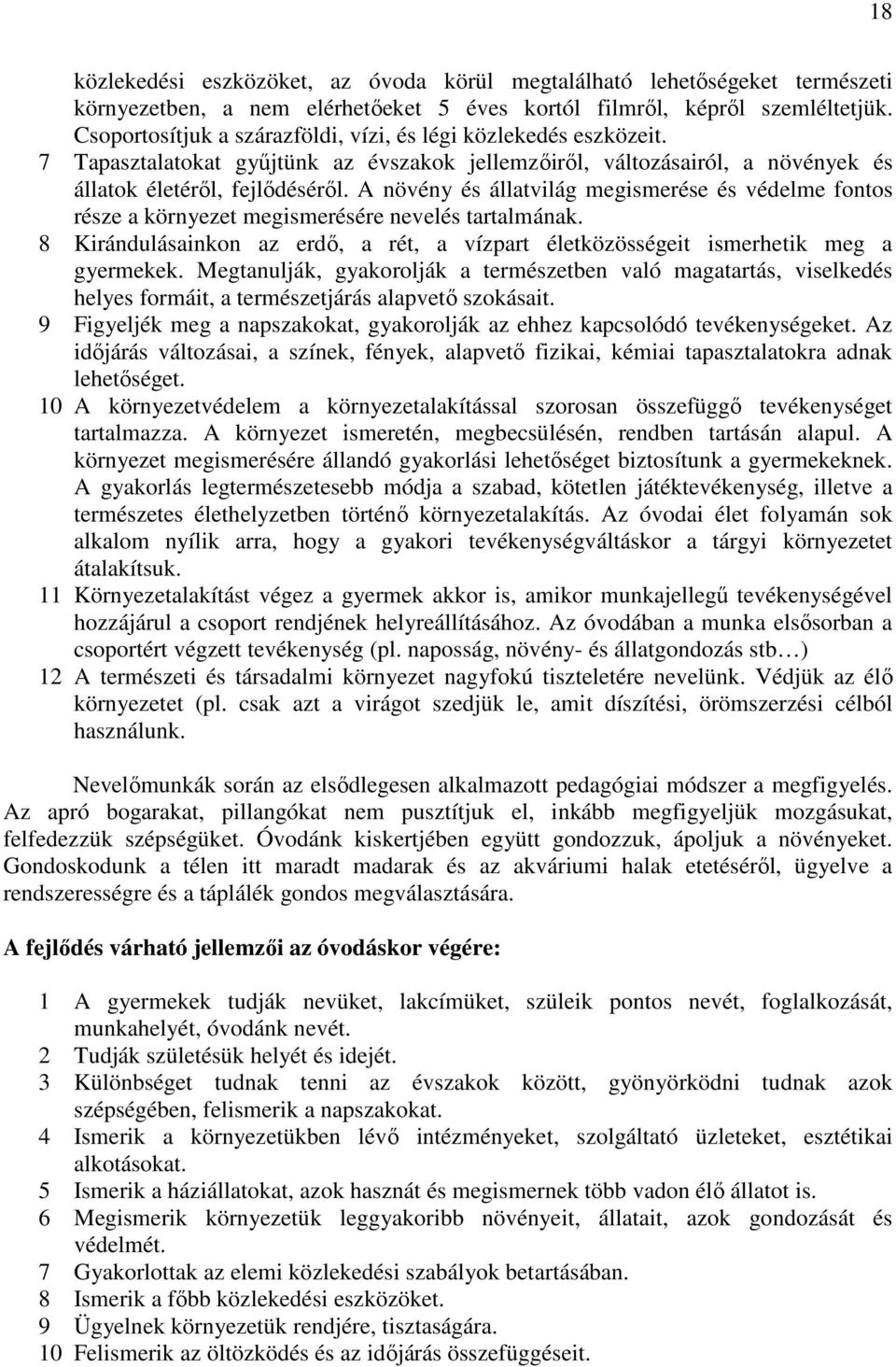 A növény és állatvilág megismerése és védelme fontos része a környezet megismerésére nevelés tartalmának. 8 Kirándulásainkon az erdő, a rét, a vízpart életközösségeit ismerhetik meg a gyermekek.