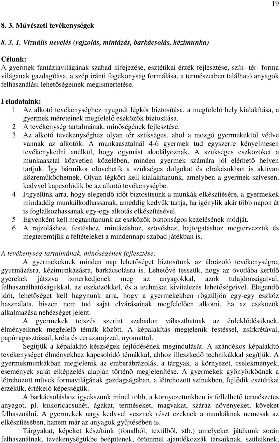 iránti fogékonyság formálása, a természetben található anyagok felhasználási lehetőségeinek megismertetése.