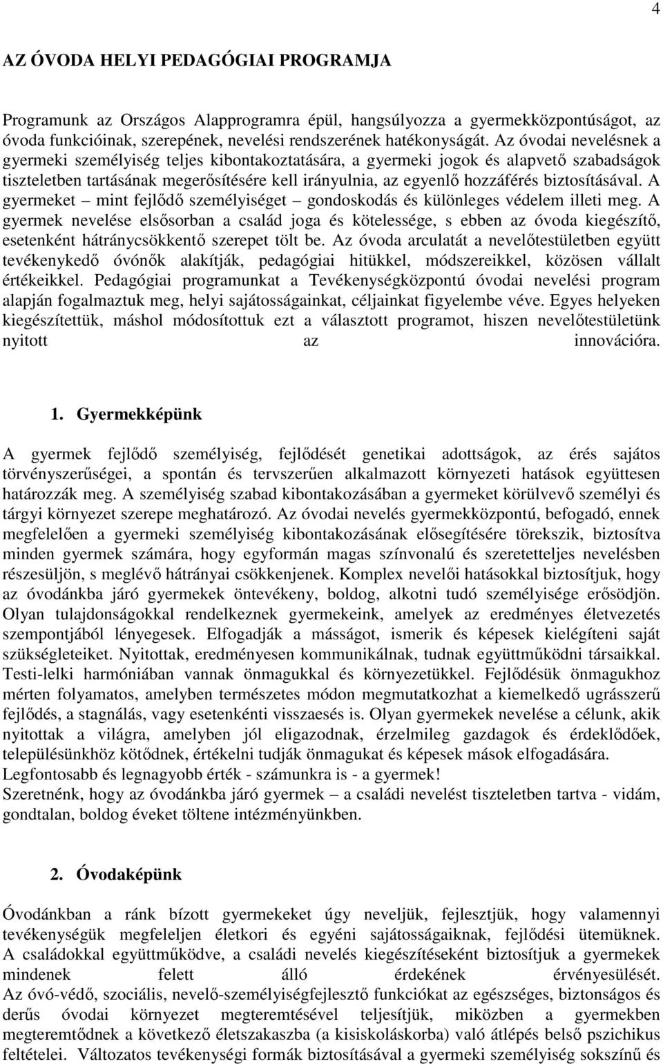 biztosításával. A gyermeket mint fejlődő személyiséget gondoskodás és különleges védelem illeti meg.