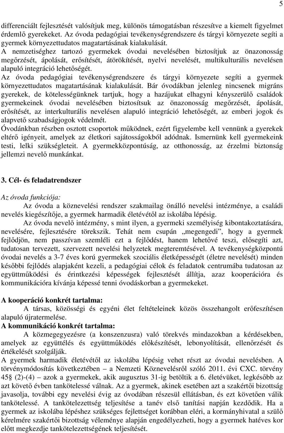 A nemzetiséghez tartozó gyermekek óvodai nevelésében biztosítjuk az önazonosság megőrzését, ápolását, erősítését, átörökítését, nyelvi nevelését, multikulturális nevelésen alapuló integráció