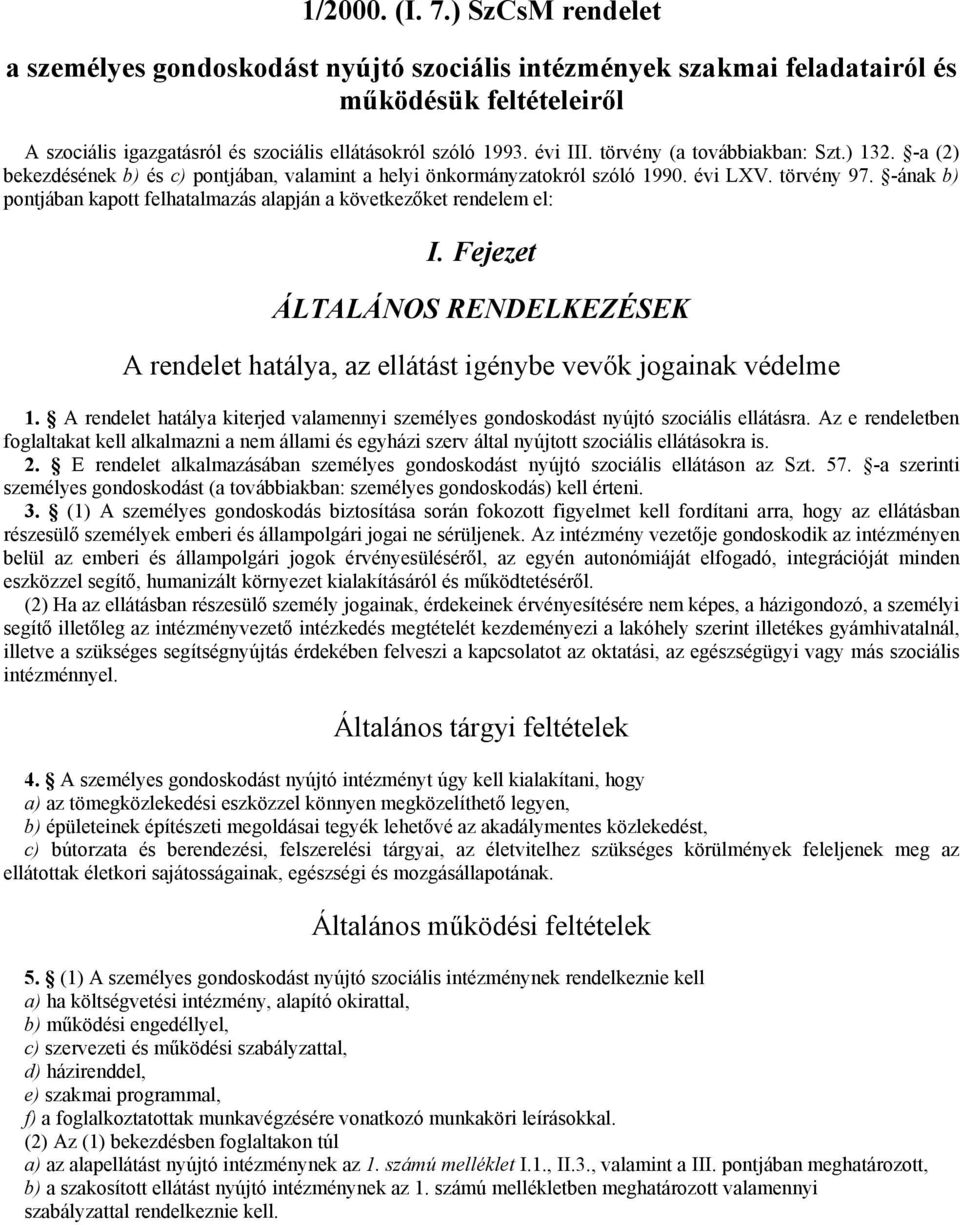 -ának b) pontjában kapott felhatalmazás alapján a következőket rendelem el: I. Fejezet ÁLTALÁNOS RENDELKEZÉSEK A rendelet hatálya, az ellátást igénybe vevők jogainak védelme 1.