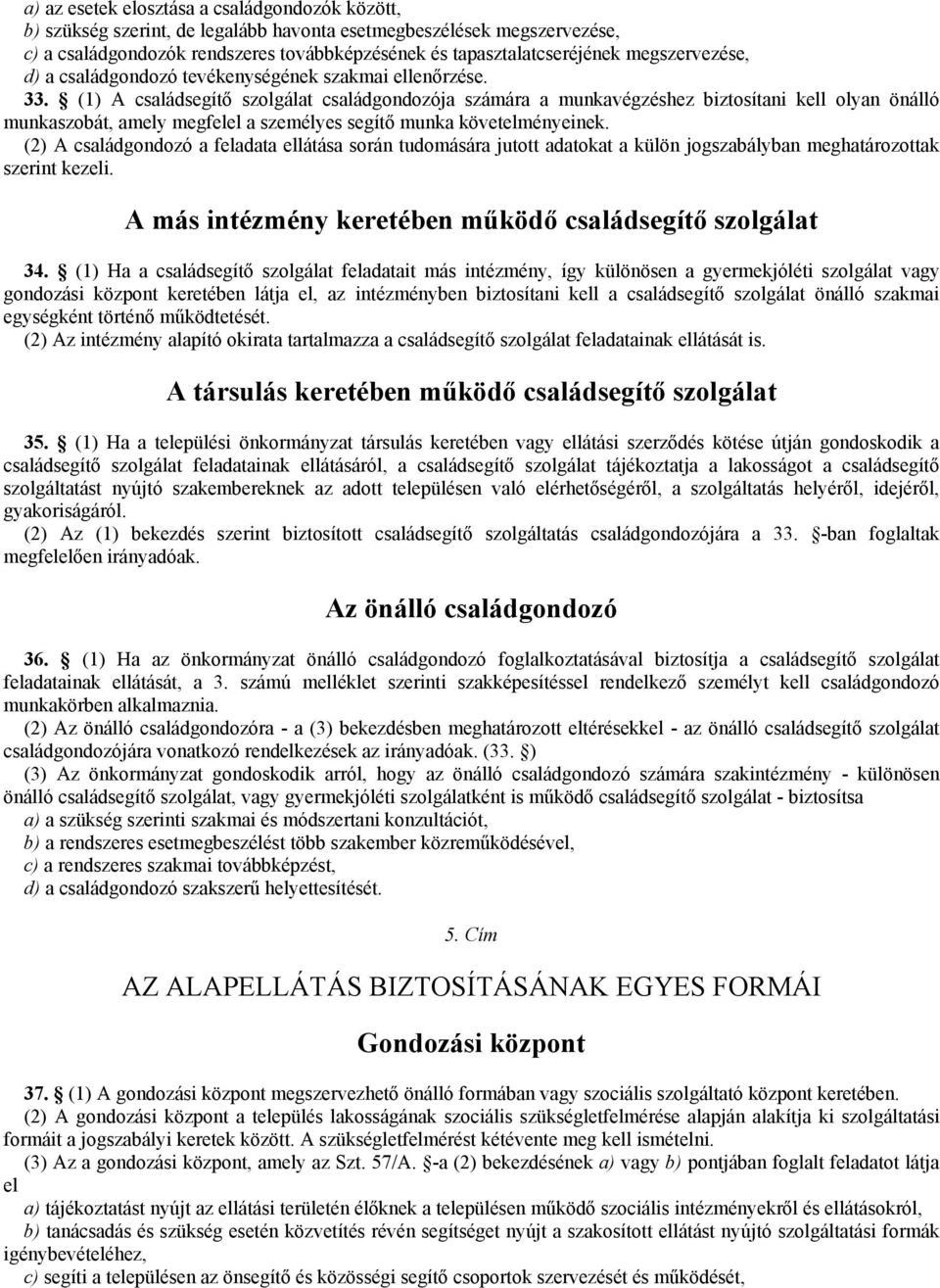 (1) A családsegítő szolgálat családgondozója számára a munkavégzéshez biztosítani kell olyan önálló munkaszobát, amely megfelel a személyes segítő munka követelményeinek.