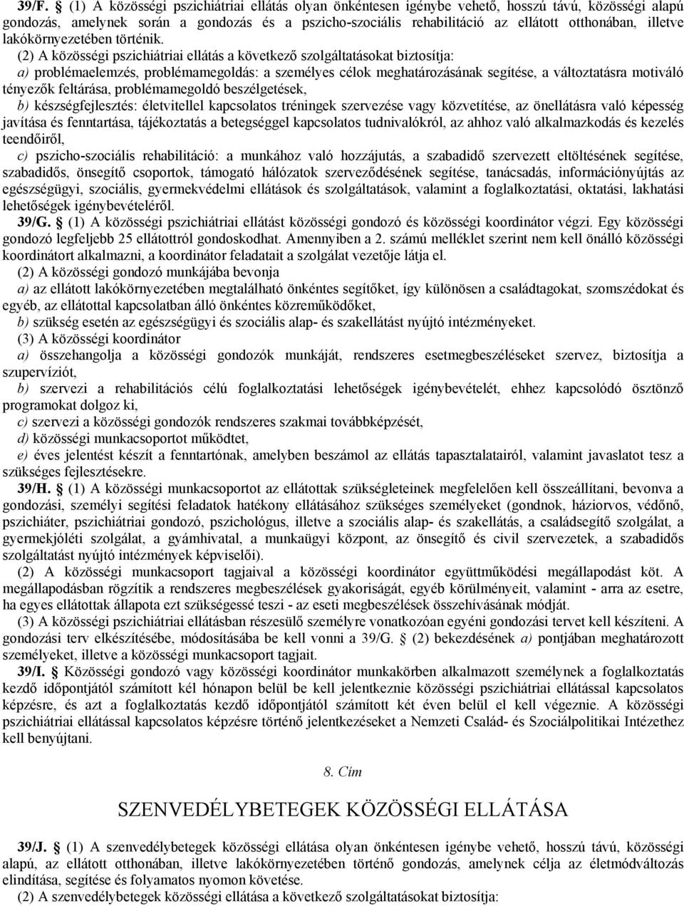 (2) A közösségi pszichiátriai ellátás a következő szolgáltatásokat biztosítja: a) problémaelemzés, problémamegoldás: a személyes célok meghatározásának segítése, a változtatásra motiváló tényezők