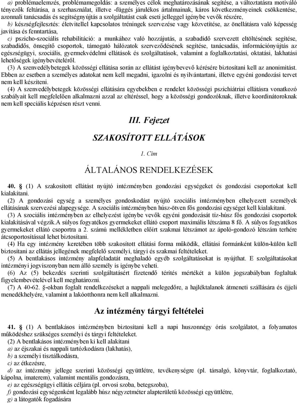 vagy közvetítése, az önellátásra való képesség javítása és fenntartása, c) pszicho-szociális rehabilitáció: a munkához való hozzájutás, a szabadidő szervezett eltöltésének segítése, szabadidős,