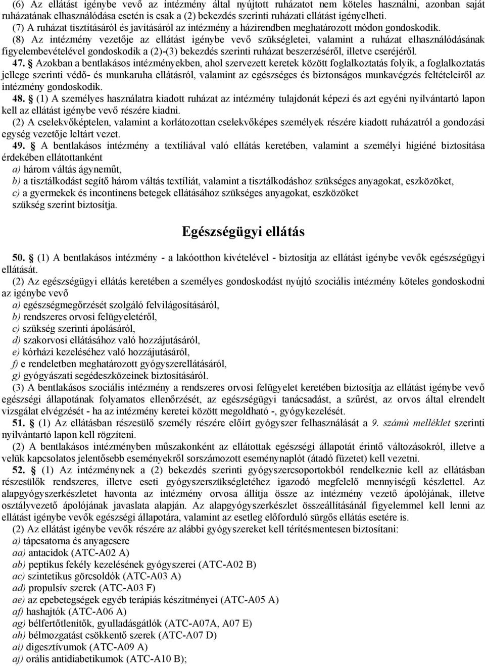 (8) Az intézmény vezetője az ellátást igénybe vevő szükségletei, valamint a ruházat elhasználódásának figyelembevételével gondoskodik a (2)-(3) bekezdés szerinti ruházat beszerzéséről, illetve