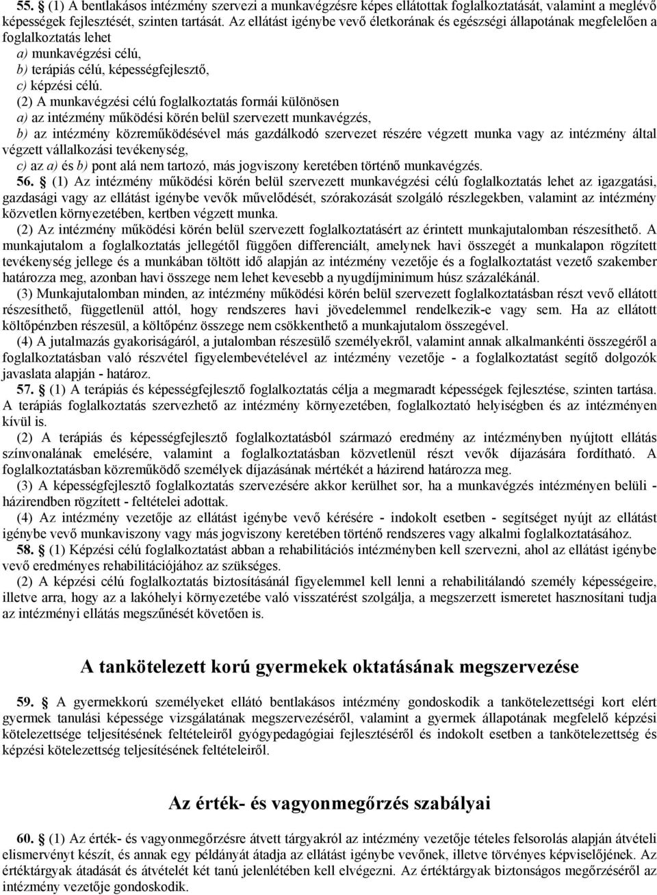 (2) A munkavégzési célú foglalkoztatás formái különösen a) az intézmény működési körén belül szervezett munkavégzés, b) az intézmény közreműködésével más gazdálkodó szervezet részére végzett munka