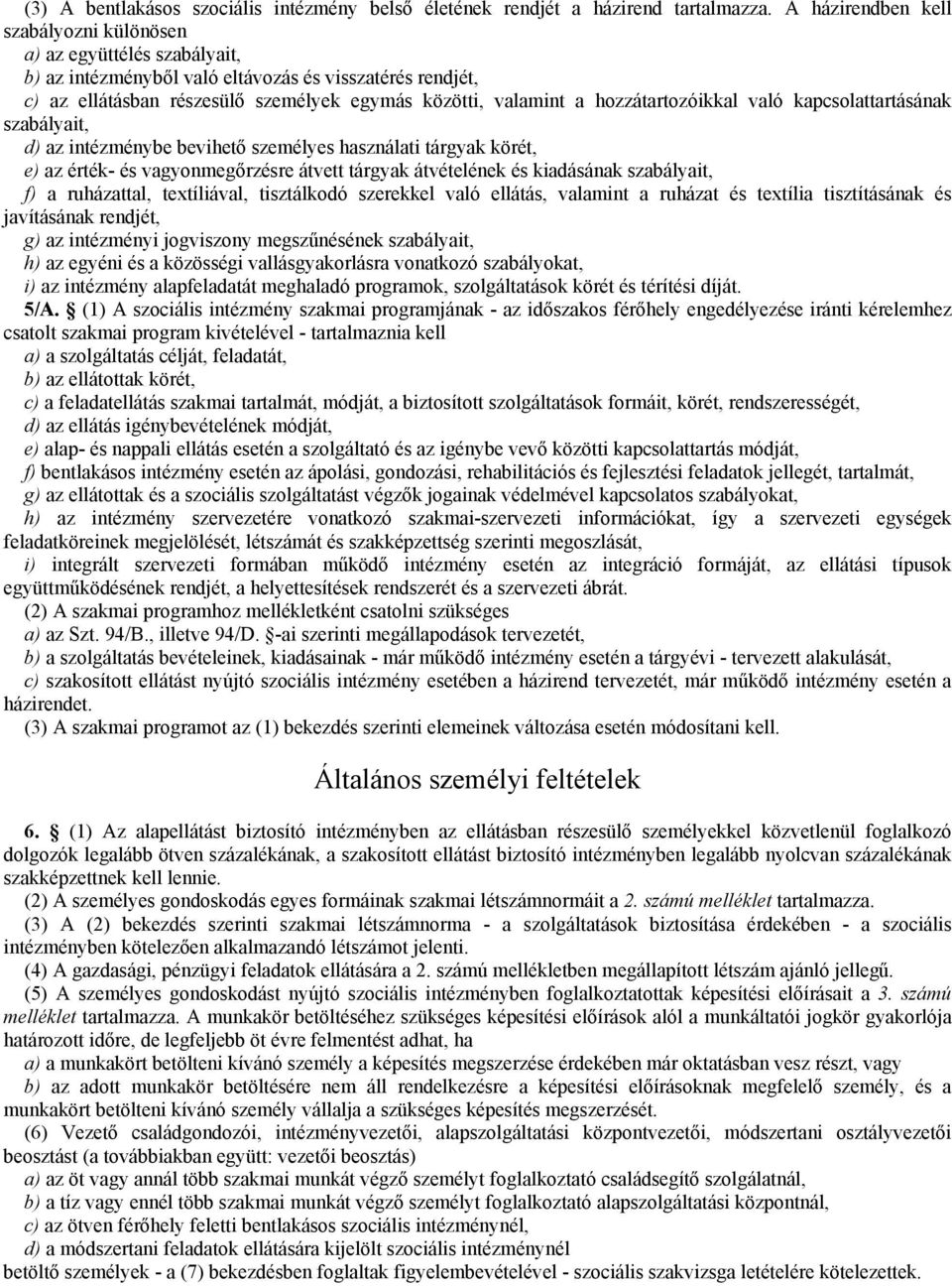 hozzátartozóikkal való kapcsolattartásának szabályait, d) az intézménybe bevihető személyes használati tárgyak körét, e) az érték- és vagyonmegőrzésre átvett tárgyak átvételének és kiadásának