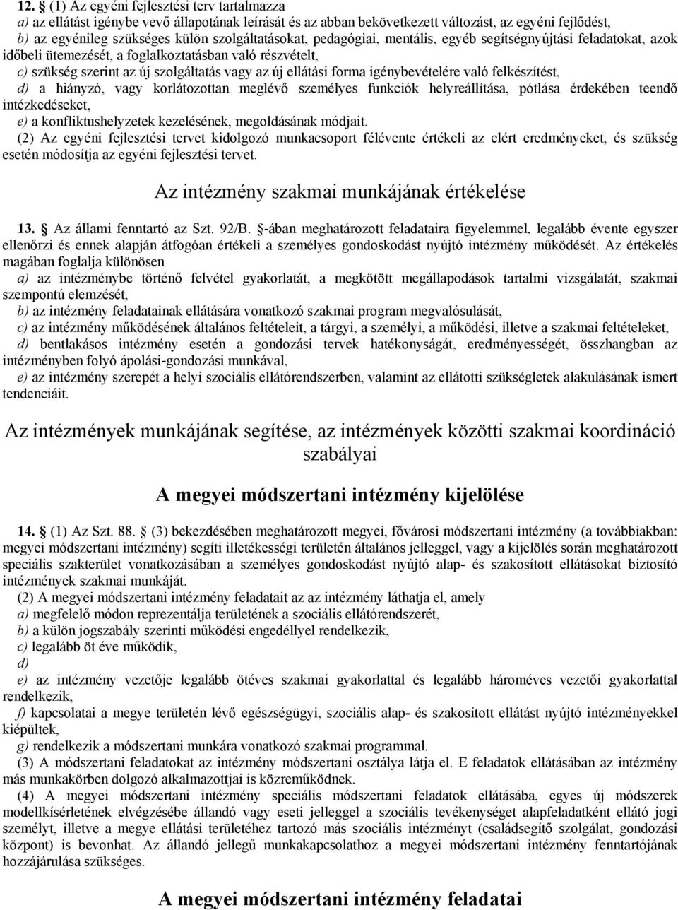 forma igénybevételére való felkészítést, d) a hiányzó, vagy korlátozottan meglévő személyes funkciók helyreállítása, pótlása érdekében teendő intézkedéseket, e) a konfliktushelyzetek kezelésének,