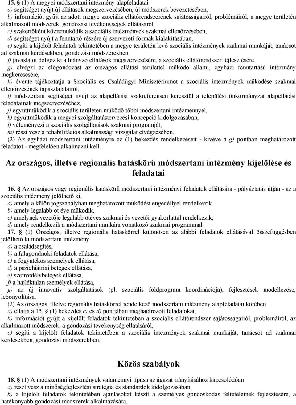 nyújt a fenntartó részére új szervezeti formák kialakításában, e) segíti a kijelölt feladatok tekintetében a megye területén levő szociális intézmények szakmai munkáját, tanácsot ad szakmai