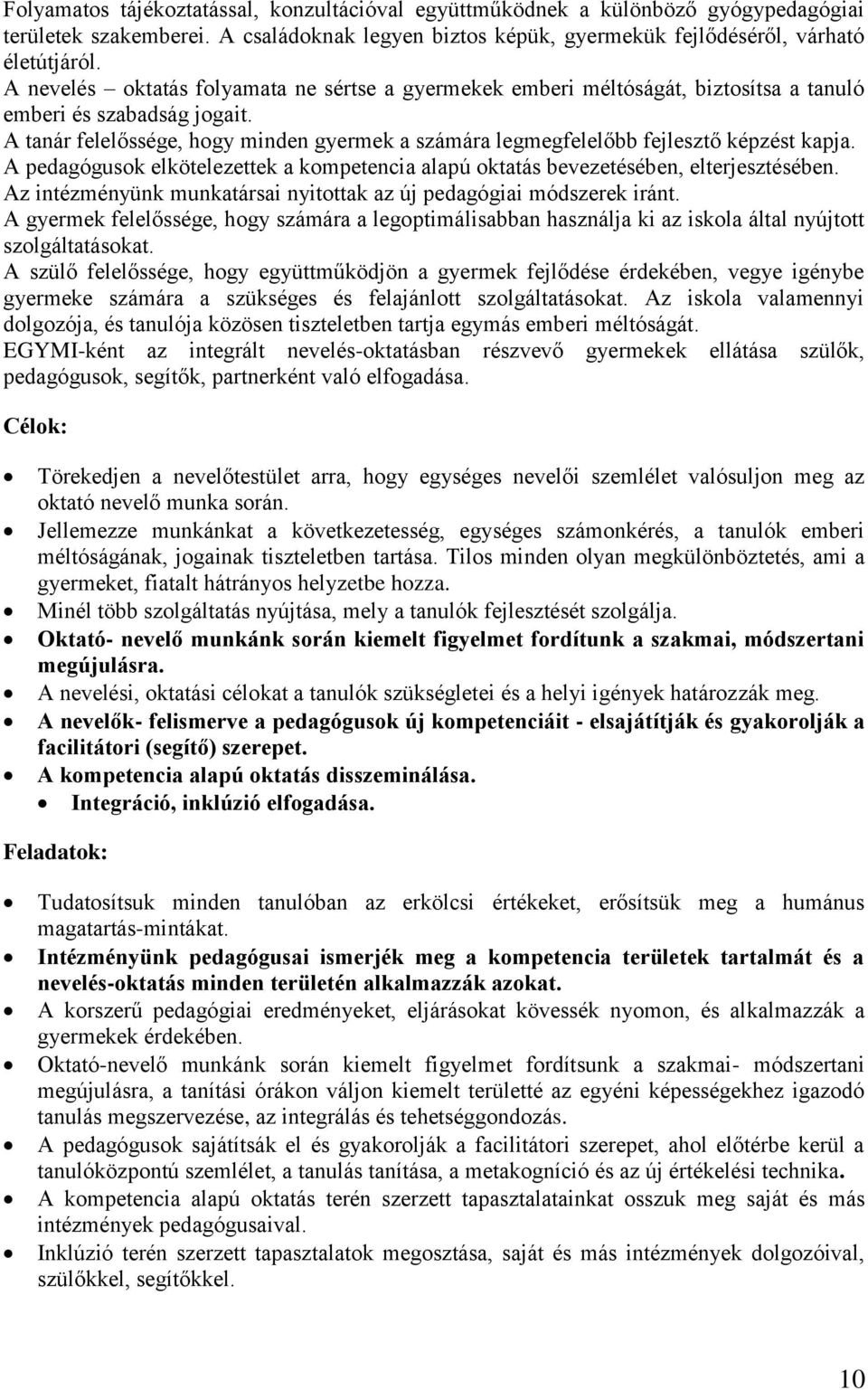 A tanár felelőssége, hogy minden gyermek a számára legmegfelelőbb fejlesztő képzést kapja. A pedagógusok elkötelezettek a kompetencia alapú oktatás bevezetésében, elterjesztésében.