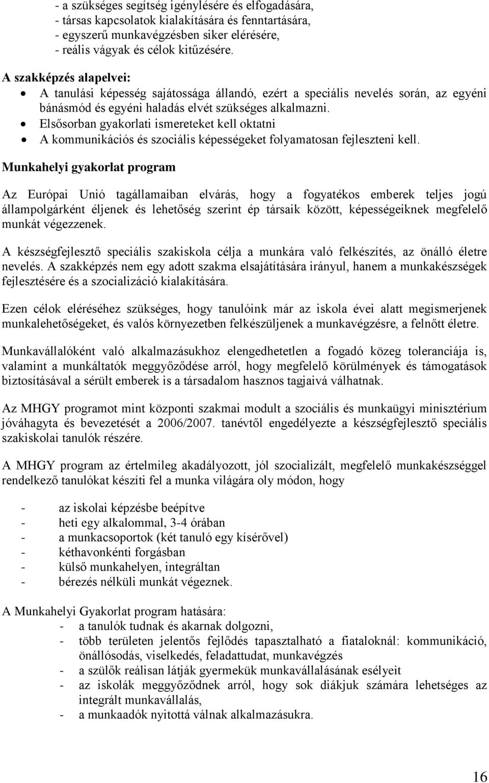 Elsősorban gyakorlati ismereteket kell oktatni A kommunikációs és szociális képességeket folyamatosan fejleszteni kell.