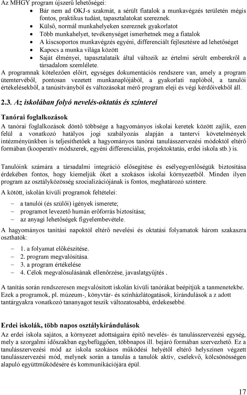 munka világa között Saját élményei, tapasztalataik által változik az értelmi sérült emberekről a társadalom szemlélete.