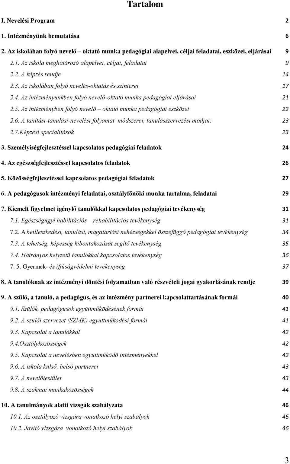 Az intézményben folyó nevelő oktató munka pedagógiai eszközei 22 2.6. A tanítási-tanulási-nevelési folyamat módszerei, tanulásszervezési módjai: 23 2.7.Képzési specialitások 23 3.