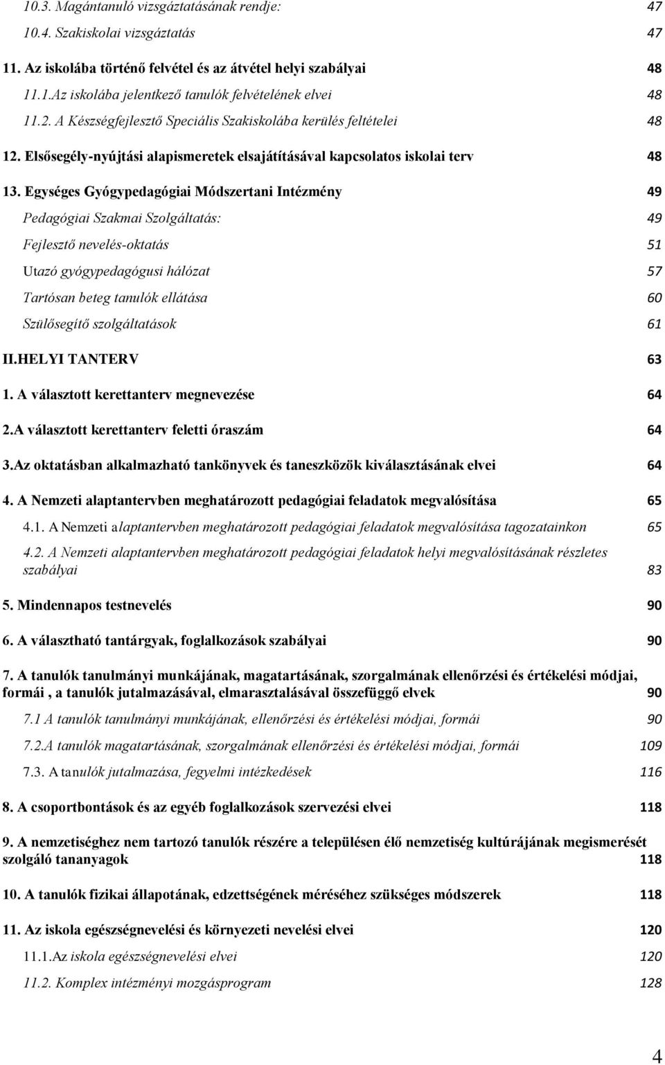 Egységes Gyógypedagógiai Módszertani Intézmény 49 Pedagógiai Szakmai Szolgáltatás: 49 Fejlesztő nevelés-oktatás 51 Utazó gyógypedagógusi hálózat 57 Tartósan beteg tanulók ellátása 60 Szülősegítő