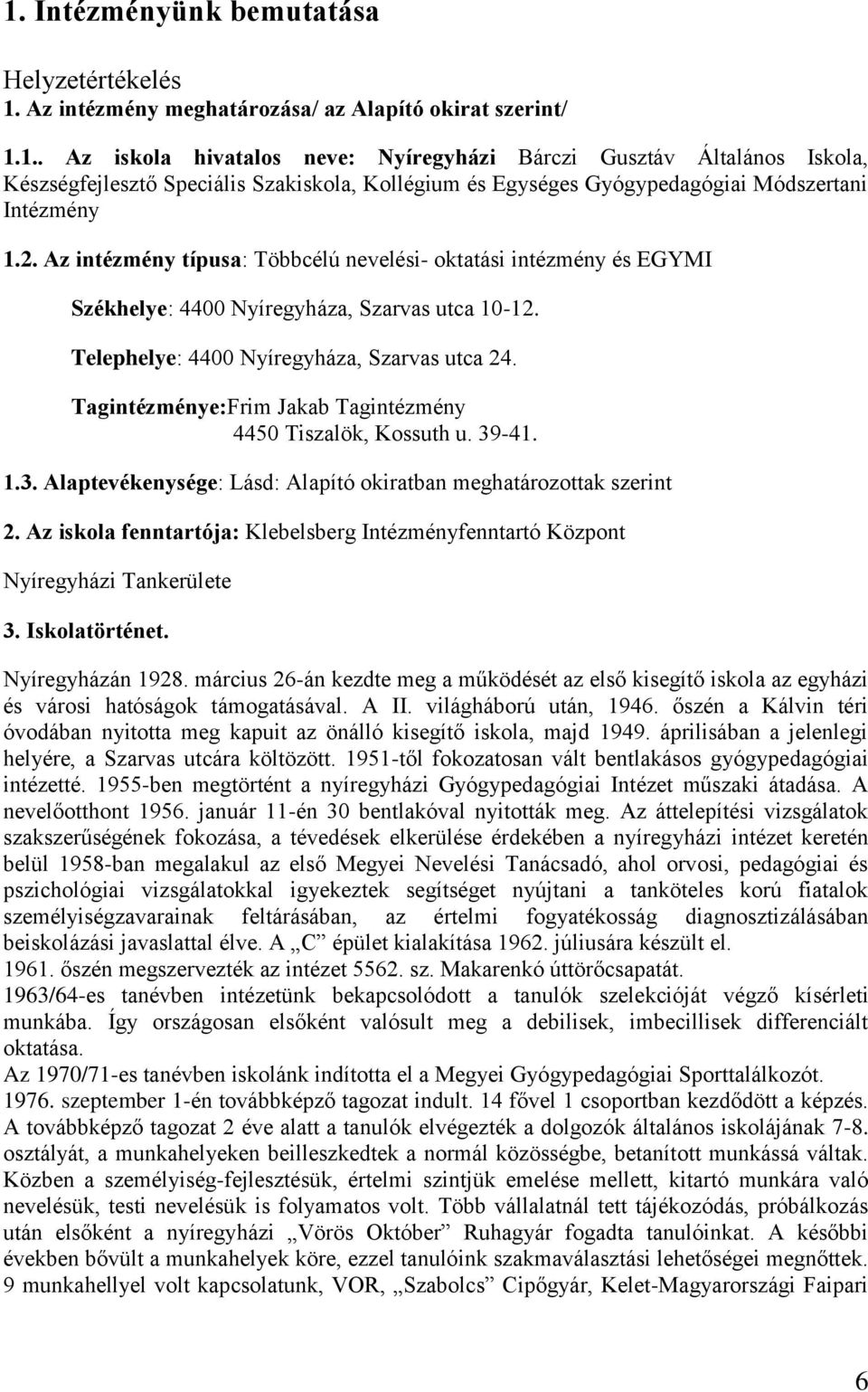 Tagintézménye:Frim Jakab Tagintézmény 4450 Tiszalök, Kossuth u. 39-41. 1.3. Alaptevékenysége: Lásd: Alapító okiratban meghatározottak szerint 2.