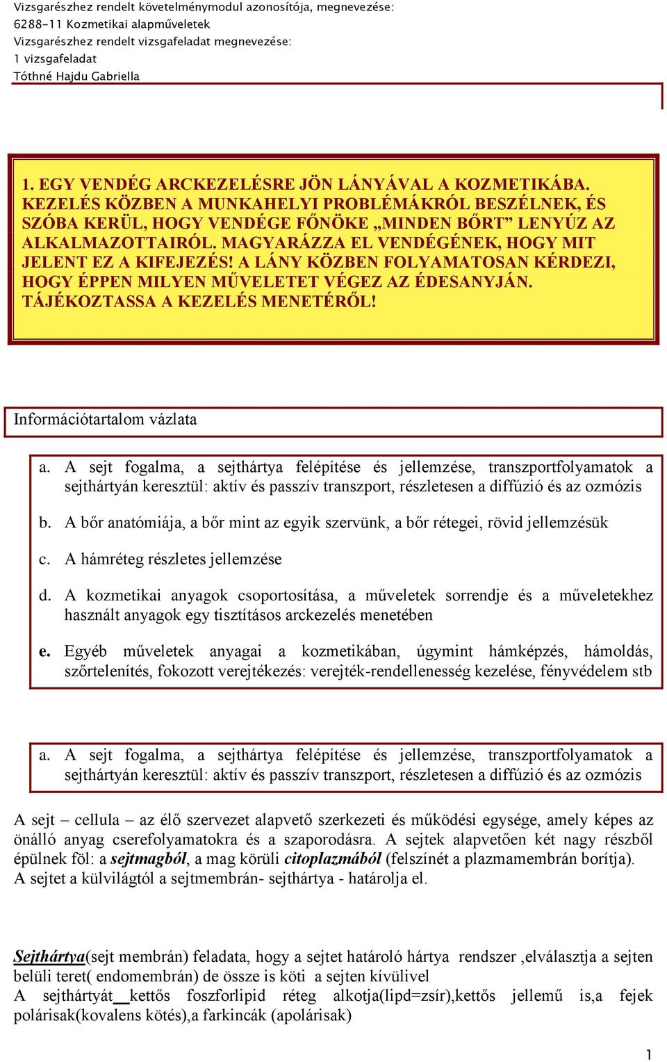 Információtartalom vázlata a. A sejt fogalma, a sejthártya felépítése és jellemzése, transzportfolyamatok a sejthártyán keresztül: aktív és passzív transzport, részletesen a diffúzió és az ozmózis b.