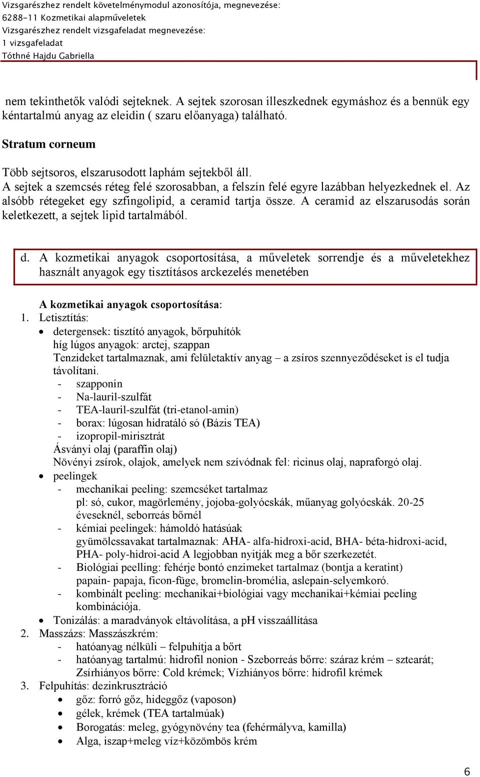 Az alsóbb rétegeket egy szfingolipid, a ceramid tartja össze. A ceramid az elszarusodás során keletkezett, a sejtek lipid tartalmából. d.