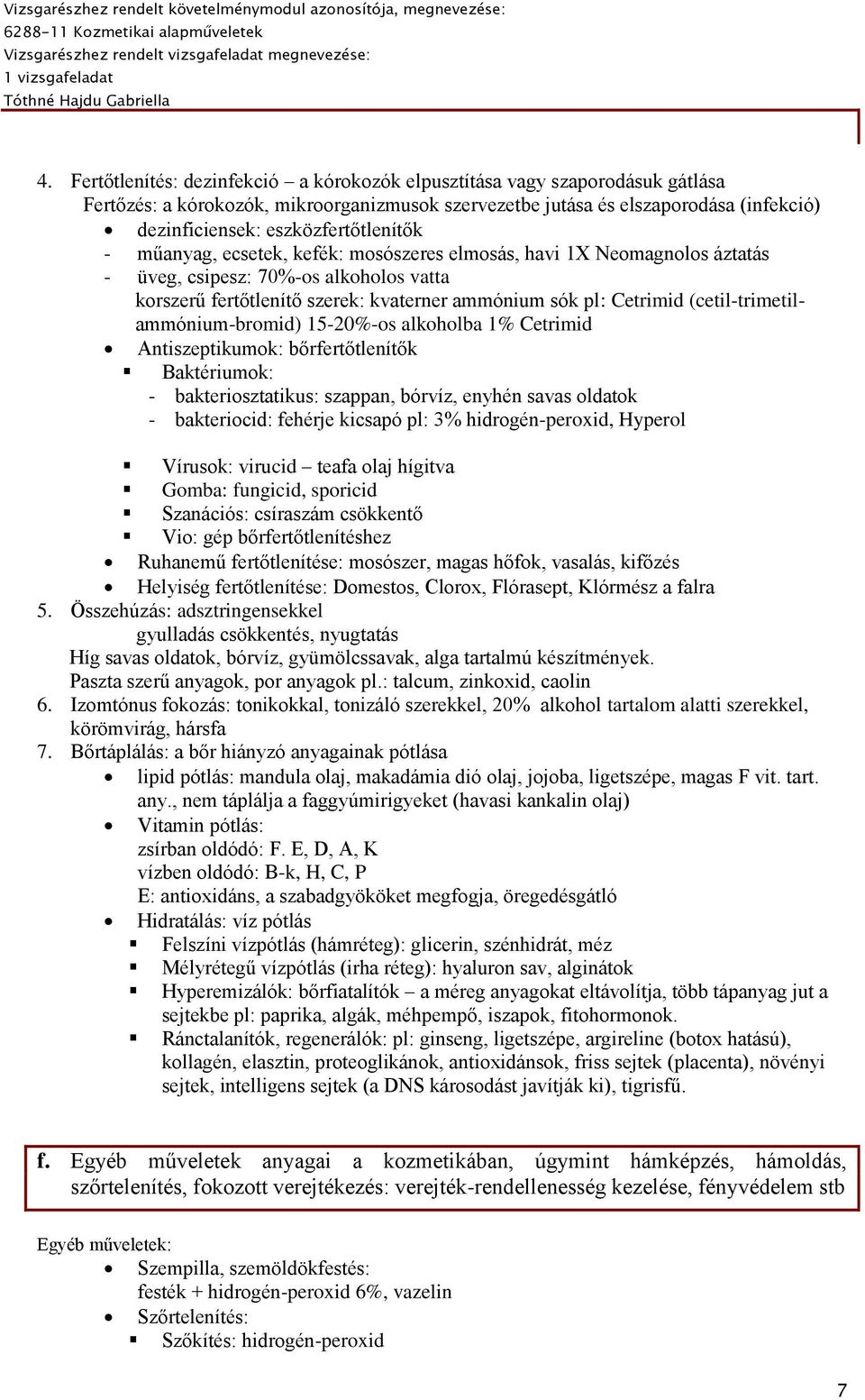 Cetrimid (cetil-trimetilammónium-bromid) 15-20%-os alkoholba 1% Cetrimid Antiszeptikumok: bőrfertőtlenítők Baktériumok: - bakteriosztatikus: szappan, bórvíz, enyhén savas oldatok - bakteriocid: