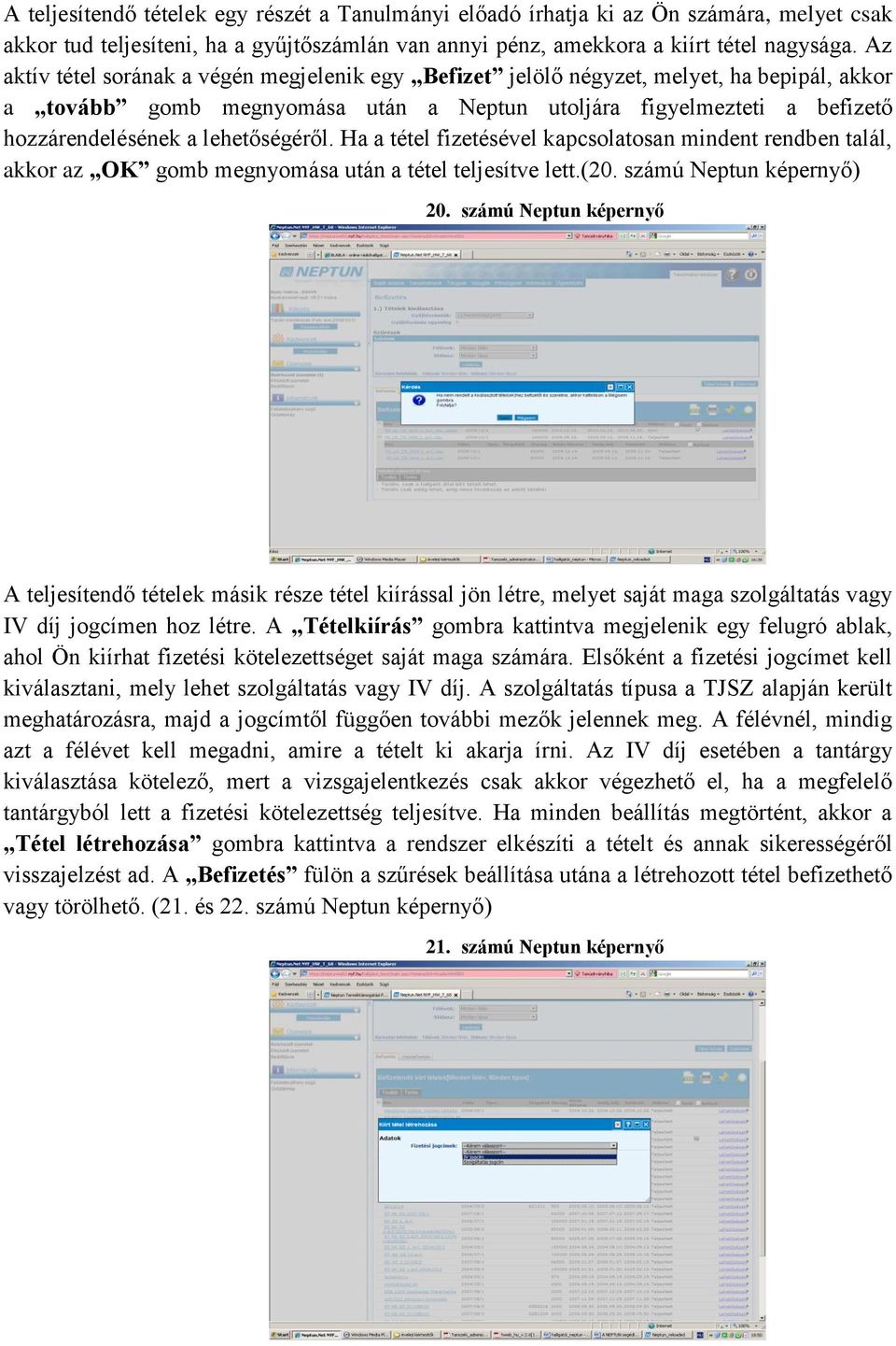 lehetőségéről. Ha a tétel fizetésével kapcsolatosan mindent rendben talál, akkor az OK gomb megnyomása után a tétel teljesítve lett.(20. számú Neptun képernyő) 20.