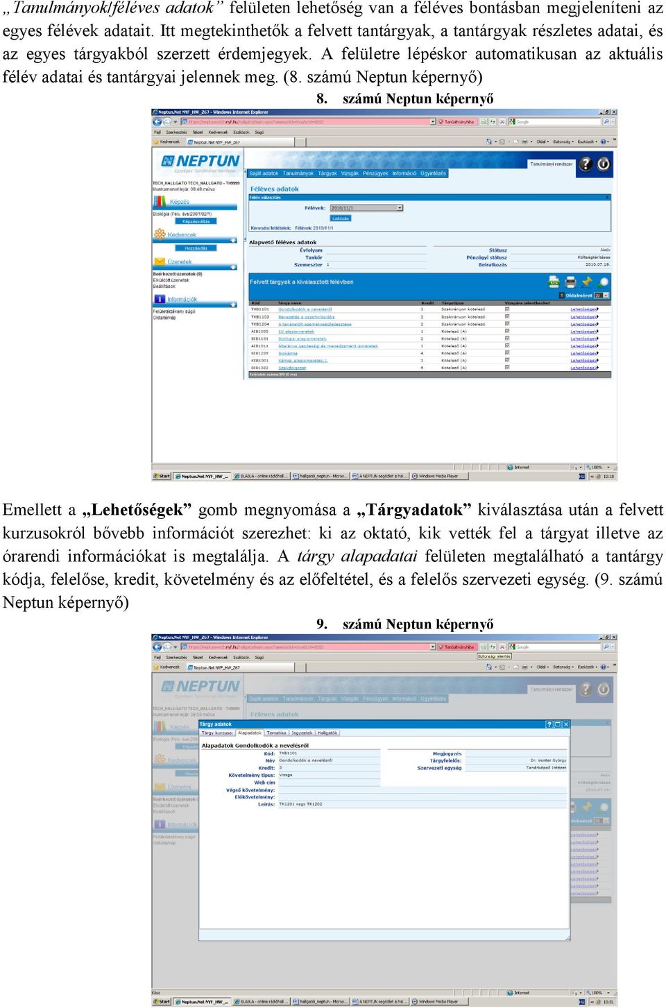 A felületre lépéskor automatikusan az aktuális félév adatai és tantárgyai jelennek meg. (8. számú Neptun képernyő) 8.