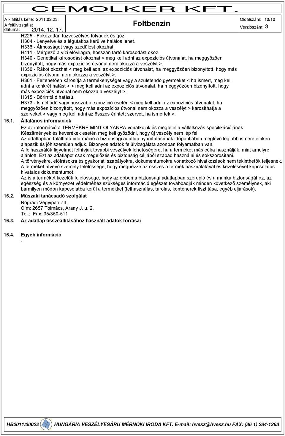 H40 - Genetikai károsodást okozhat < meg kell adni az expozíciós útvonalat, ha meggyőzően bizonyított, hogy más expozíciós útvonal nem okozza a veszélyt >.