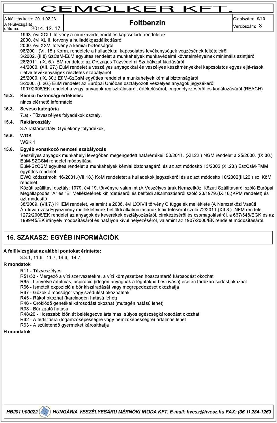 8) SzCsM-EüM együttes rendelet a munkahelyek munkavédelmi követelményeinek minimális szintjéről 28/2011. (IX. 6.) BM rendelete az Országos Tűzvédelmi Szabályzat kiadásáról 44/2000. (XII. 27.