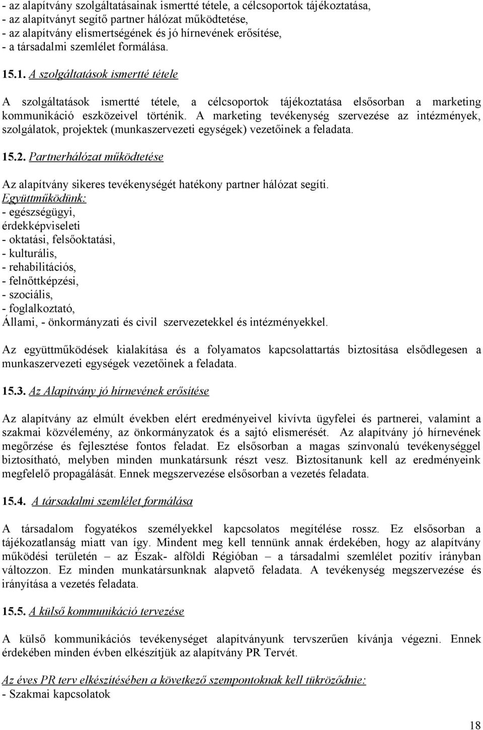 A marketing tevékenység szervezése az intézmények, szolgálatok, projektek (munkaszervezeti egységek) vezetőinek a feladata. 15.2.