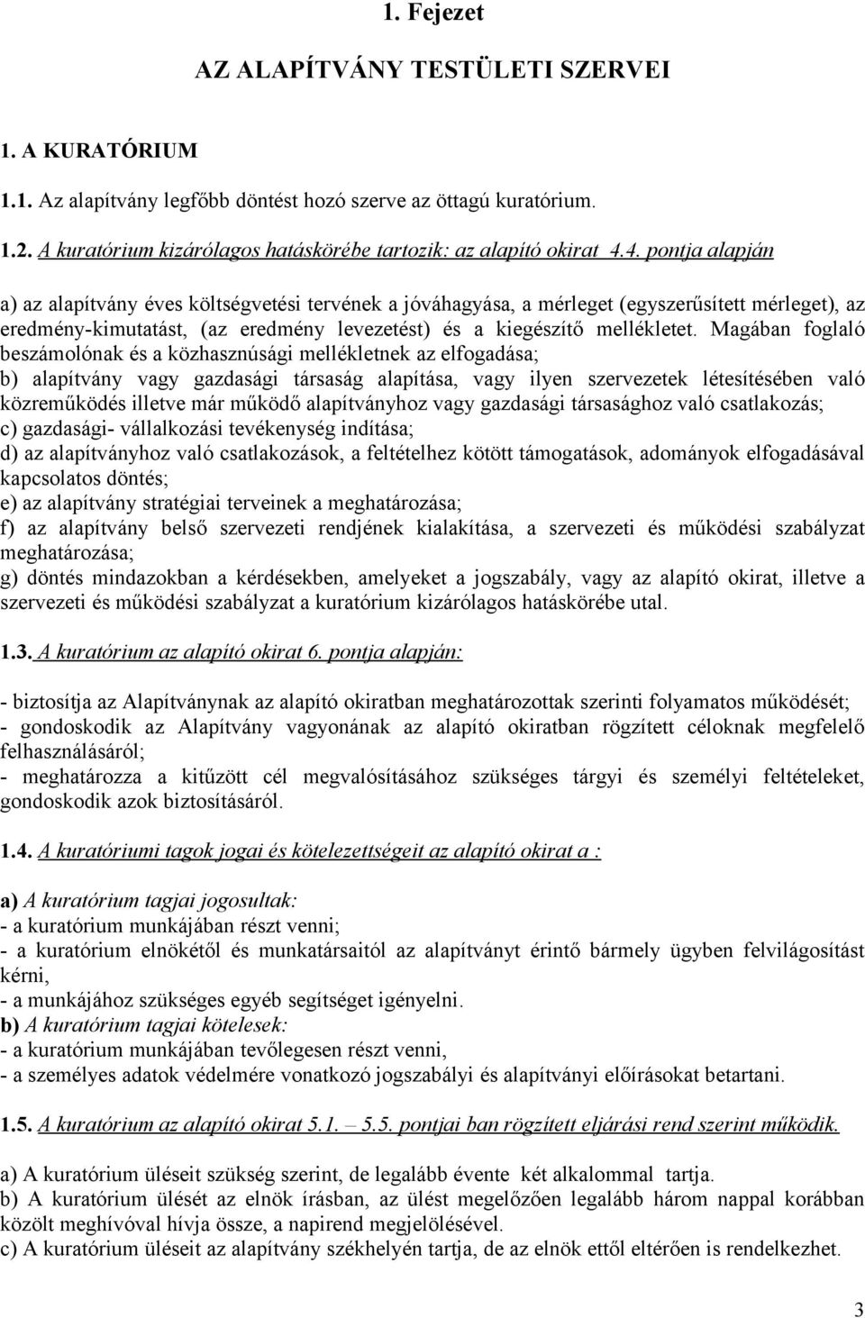 Magában foglaló beszámolónak és a közhasznúsági mellékletnek az elfogadása; b) alapítvány vagy gazdasági társaság alapítása, vagy ilyen szervezetek létesítésében való közreműködés illetve már működő