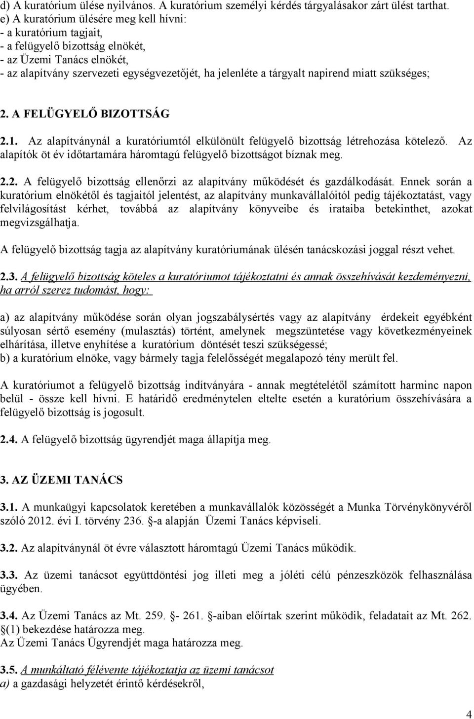 napirend miatt szükséges; 2. A FELÜGYELŐ BIZOTTSÁG 2.1. Az alapítványnál a kuratóriumtól elkülönült felügyelő bizottság létrehozása kötelező.