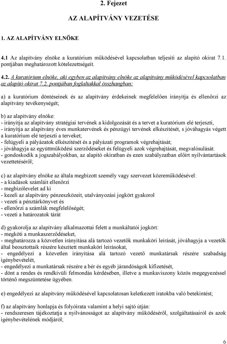 alapítvány stratégiai tervének a kidolgozását és a tervet a kuratórium elé terjeszti, - irányítja az alapítvány éves munkatervének és pénzügyi tervének elkészítését, s jóváhagyás végett a kuratórium