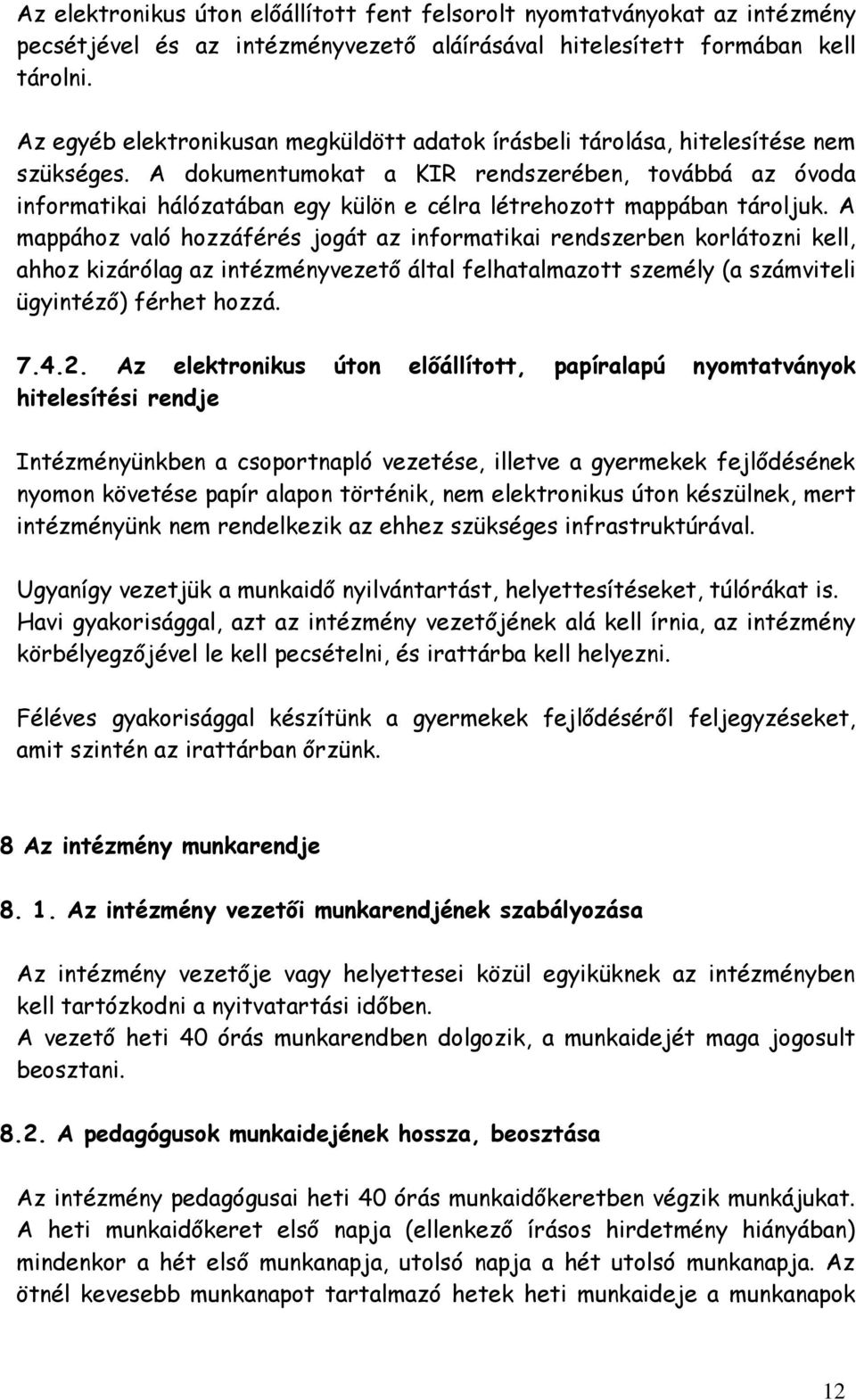 A dokumentumokat a KIR rendszerében, továbbá az óvoda informatikai hálózatában egy külön e célra létrehozott mappában tároljuk.