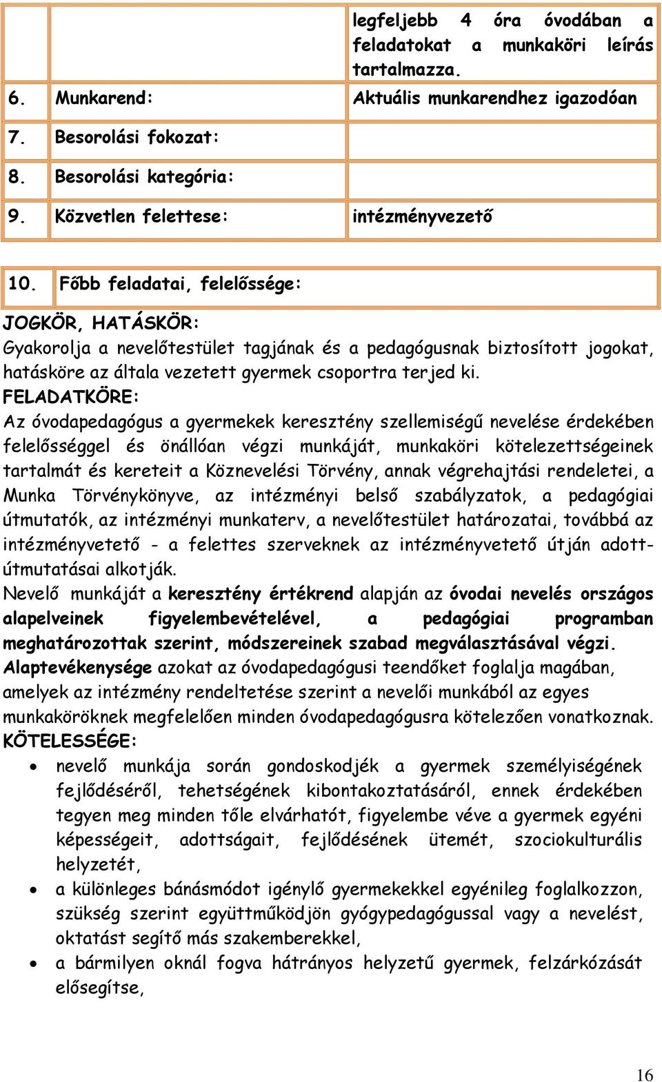 Főbb feladatai, felelőssége: JOGKÖR, HATÁSKÖR: Gyakorolja a nevelőtestület tagjának és a pedagógusnak biztosított jogokat, hatásköre az általa vezetett gyermek csoportra terjed ki.