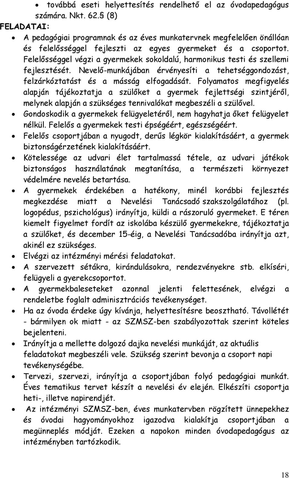 Felelősséggel végzi a gyermekek sokoldalú, harmonikus testi és szellemi fejlesztését. Nevelő-munkájában érvényesíti a tehetséggondozást, felzárkóztatást és a másság elfogadását.