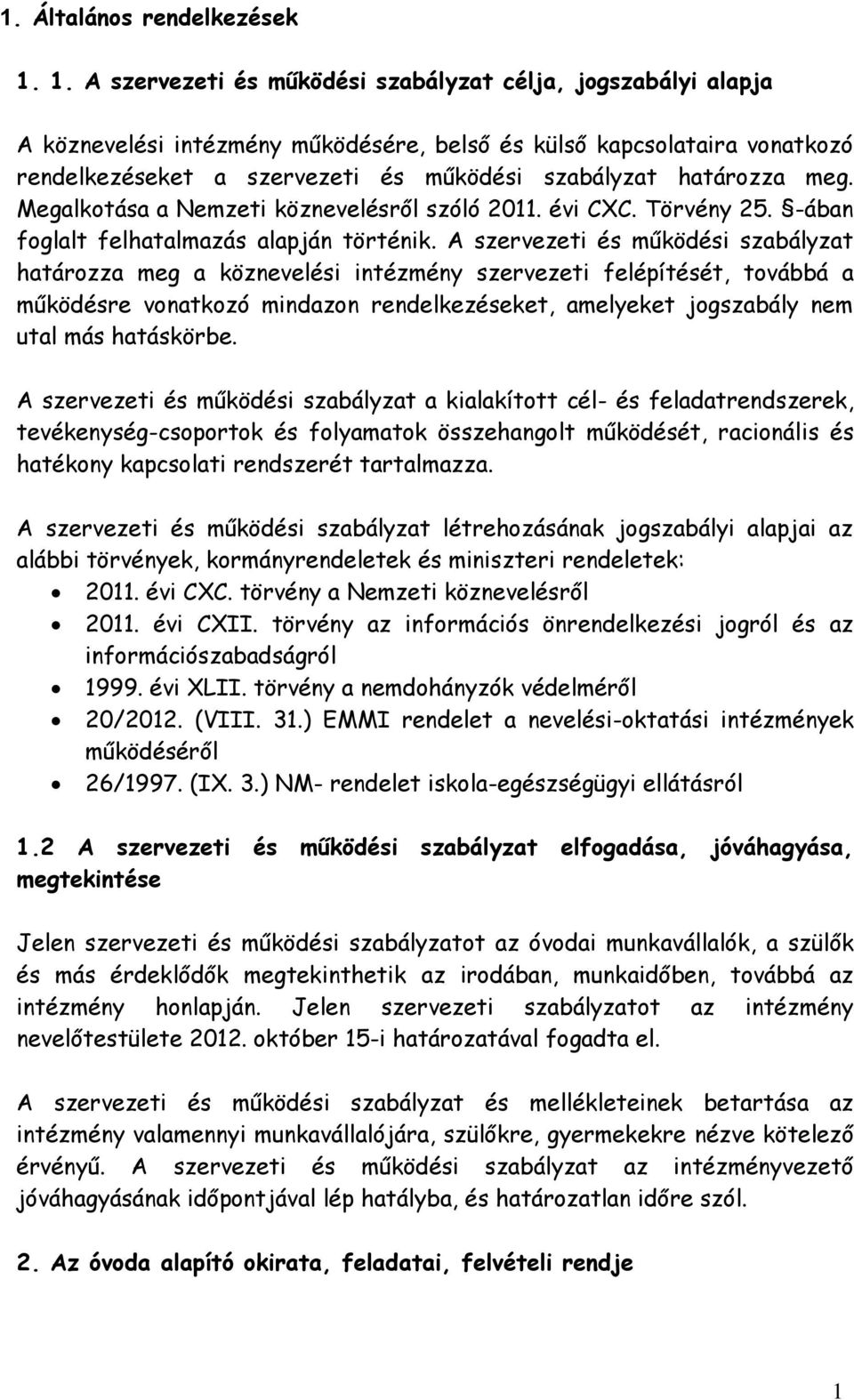 határozza meg. Megalkotása a Nemzeti köznevelésről szóló 2011. évi CXC. Törvény 25. -ában foglalt felhatalmazás alapján történik.