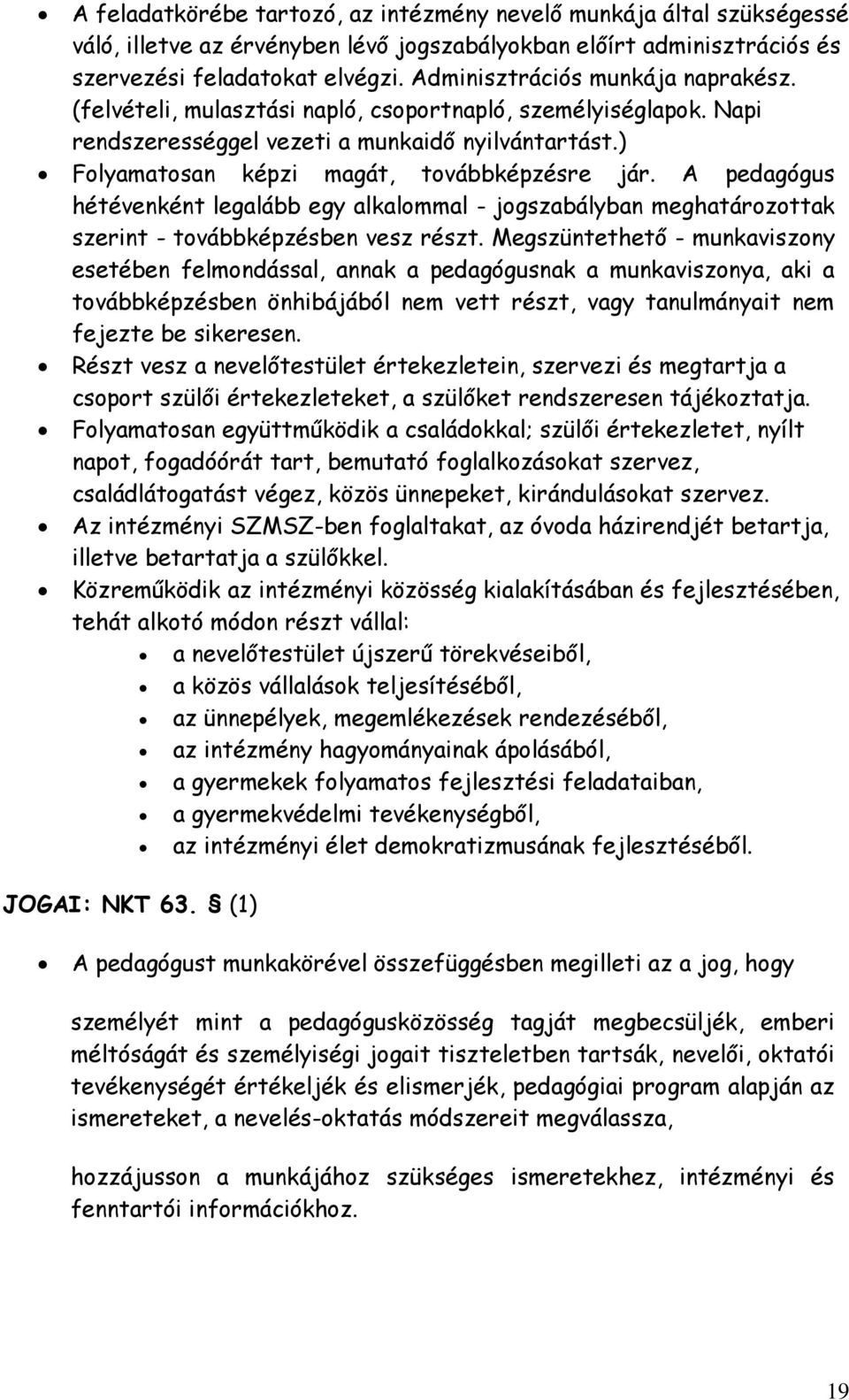 A pedagógus hétévenként legalább egy alkalommal - jogszabályban meghatározottak szerint - továbbképzésben vesz részt.