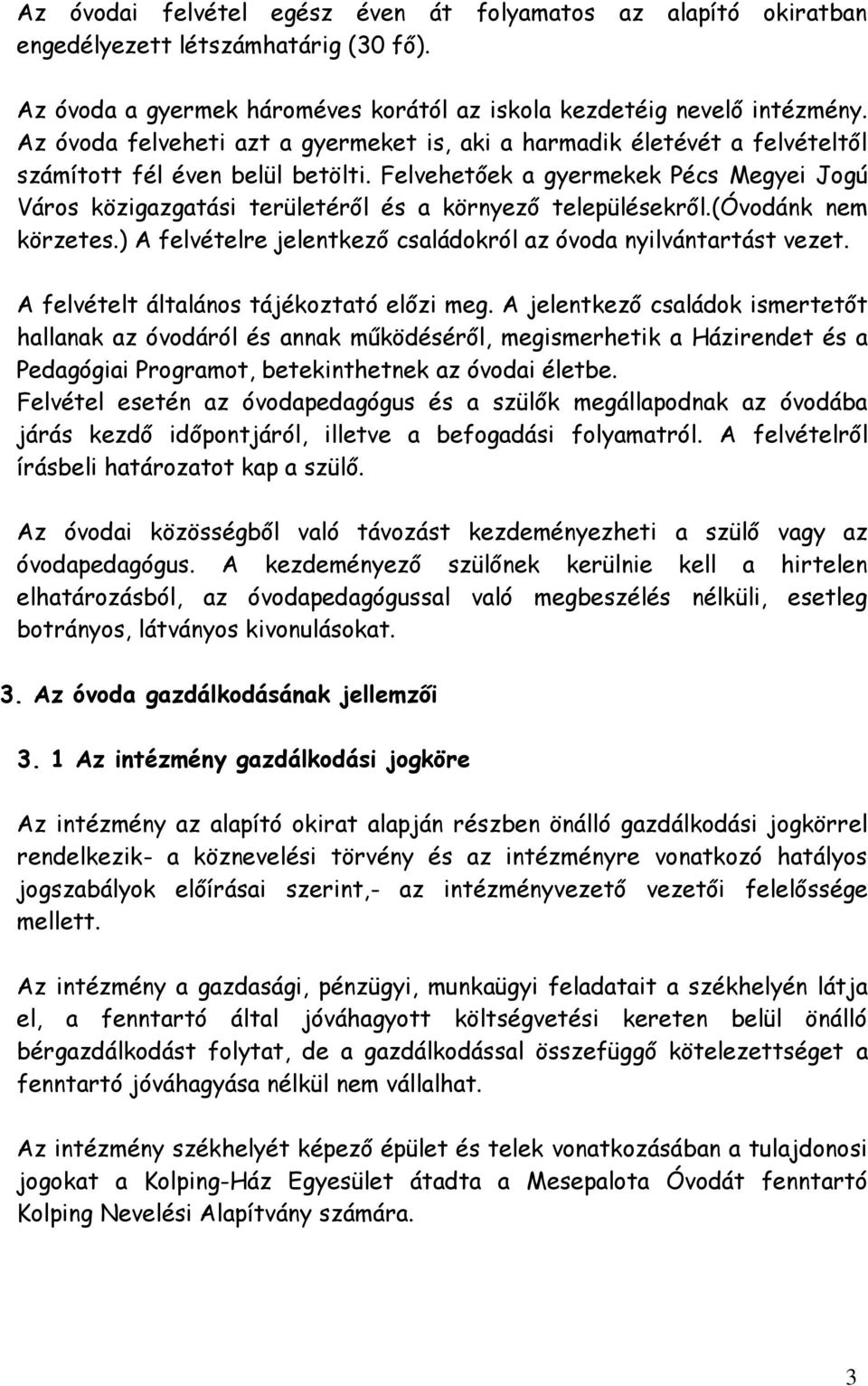 Felvehetőek a gyermekek Pécs Megyei Jogú Város közigazgatási területéről és a környező településekről.(óvodánk nem körzetes.) A felvételre jelentkező családokról az óvoda nyilvántartást vezet.