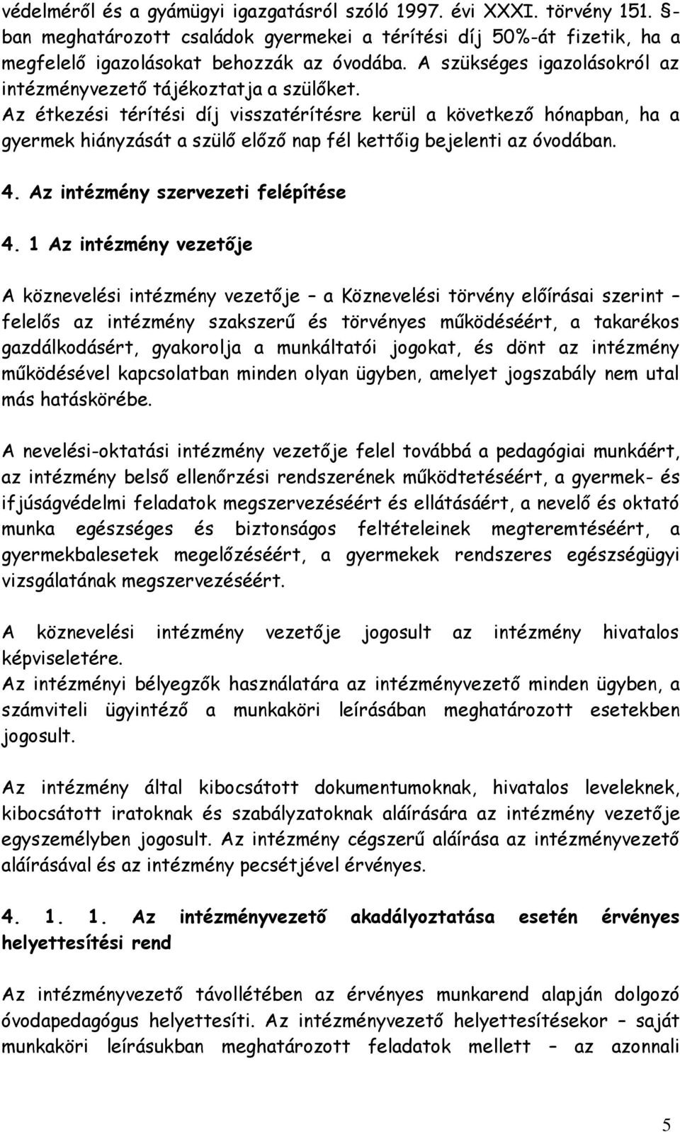 Az étkezési térítési díj visszatérítésre kerül a következő hónapban, ha a gyermek hiányzását a szülő előző nap fél kettőig bejelenti az óvodában. 4. Az intézmény szervezeti felépítése 4.