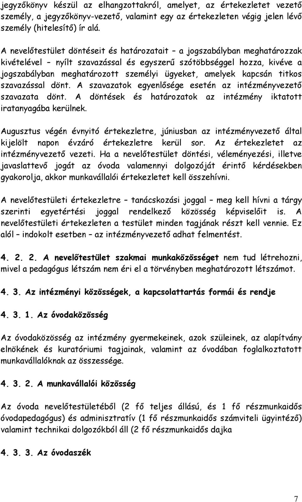 kapcsán titkos szavazással dönt. A szavazatok egyenlősége esetén az intézményvezető szavazata dönt. A döntések és határozatok az intézmény iktatott iratanyagába kerülnek.