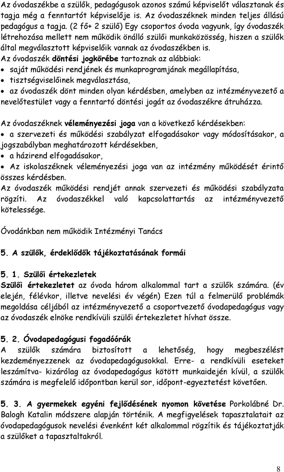 Az óvodaszék döntési jogkörébe tartoznak az alábbiak: saját működési rendjének és munkaprogramjának megállapítása, tisztségviselőinek megválasztása, az óvodaszék dönt minden olyan kérdésben, amelyben