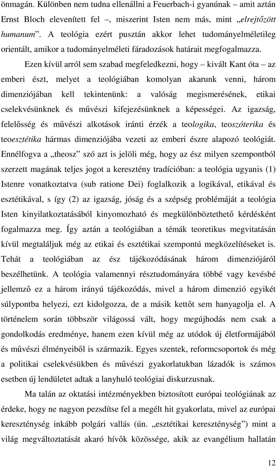 Ezen kívül arról sem szabad megfeledkezni, hogy kivált Kant óta az emberi észt, melyet a teológiában komolyan akarunk venni, három dimenziójában kell tekintenünk: a valóság megismerésének, etikai