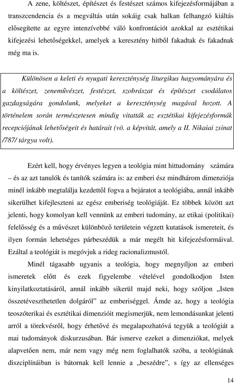 Különösen a keleti és nyugati kereszténység liturgikus hagyományára és a költészet, zenemővészet, festészet, szobrászat és építészet csodálatos gazdagságára gondolunk, melyeket a kereszténység