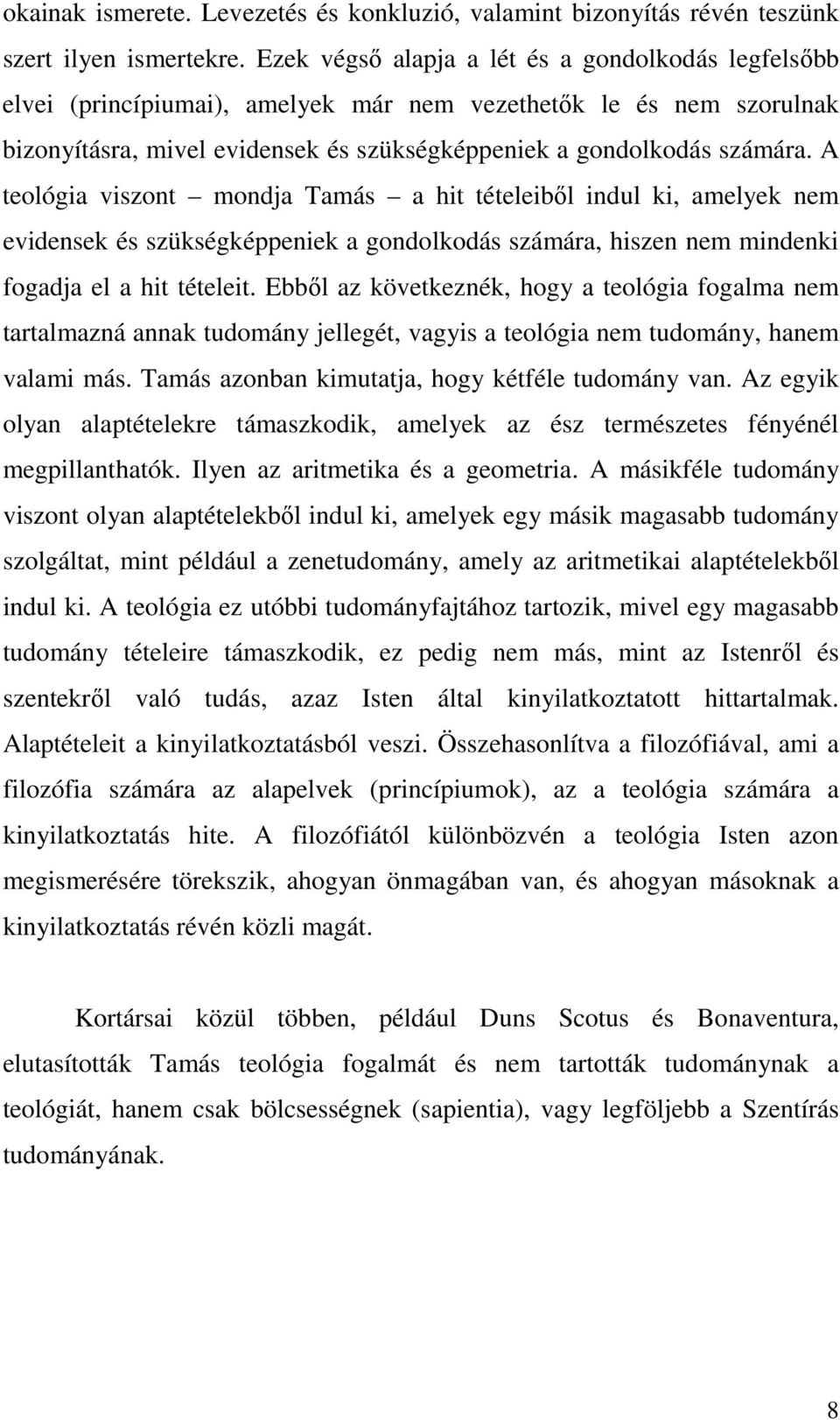 A teológia viszont mondja Tamás a hit tételeibıl indul ki, amelyek nem evidensek és szükségképpeniek a gondolkodás számára, hiszen nem mindenki fogadja el a hit tételeit.