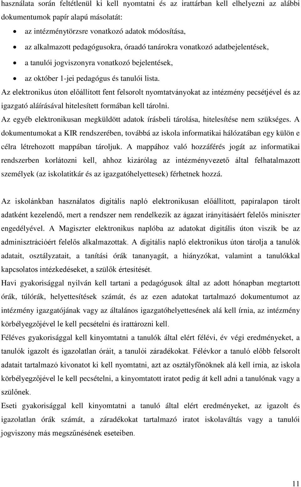 Az elektronikus úton előállított fent felsorolt nyomtatványokat az intézmény pecsétjével és az igazgató aláírásával hitelesített formában kell tárolni.