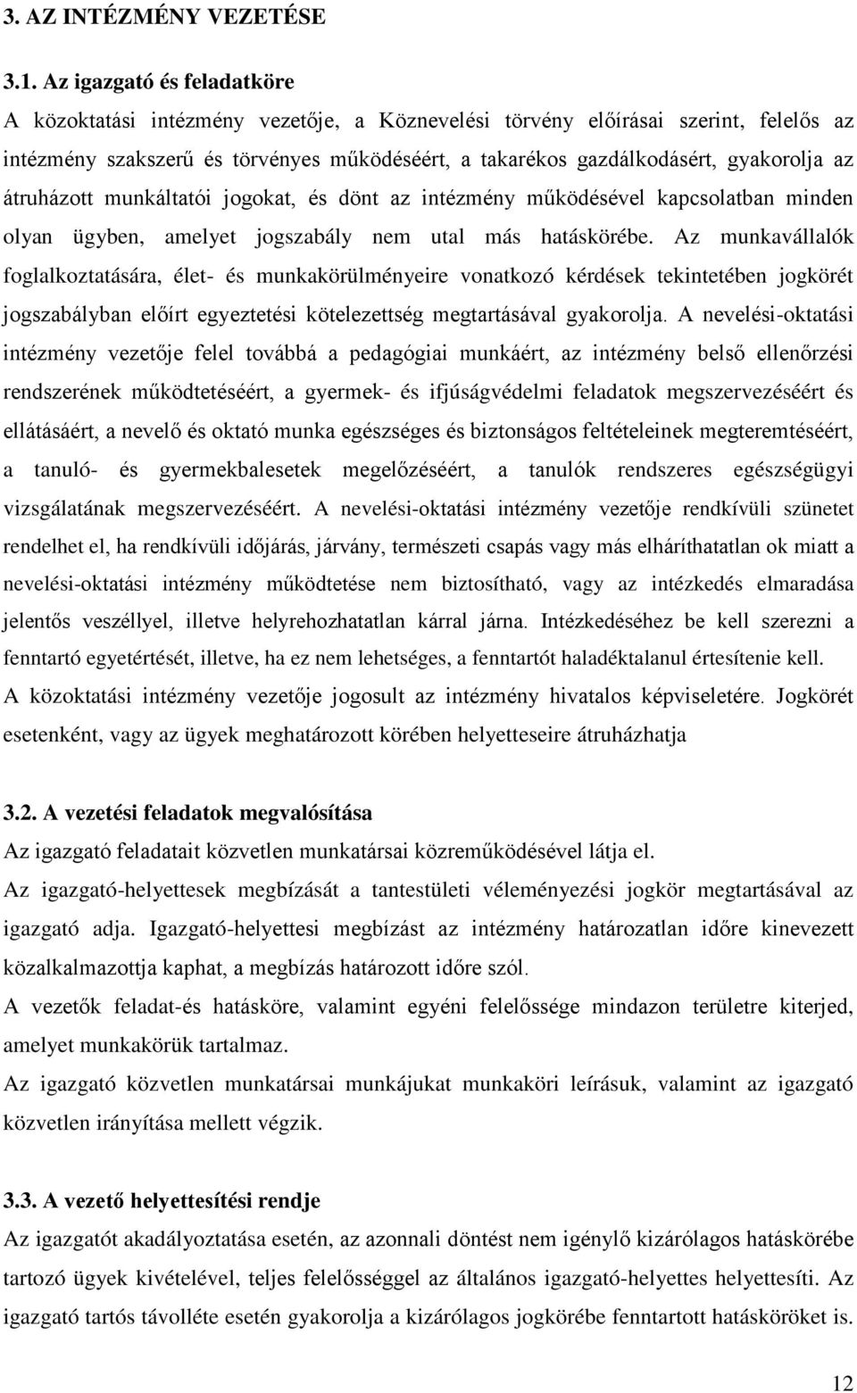 az átruházott munkáltatói jogokat, és dönt az intézmény működésével kapcsolatban minden olyan ügyben, amelyet jogszabály nem utal más hatáskörébe.