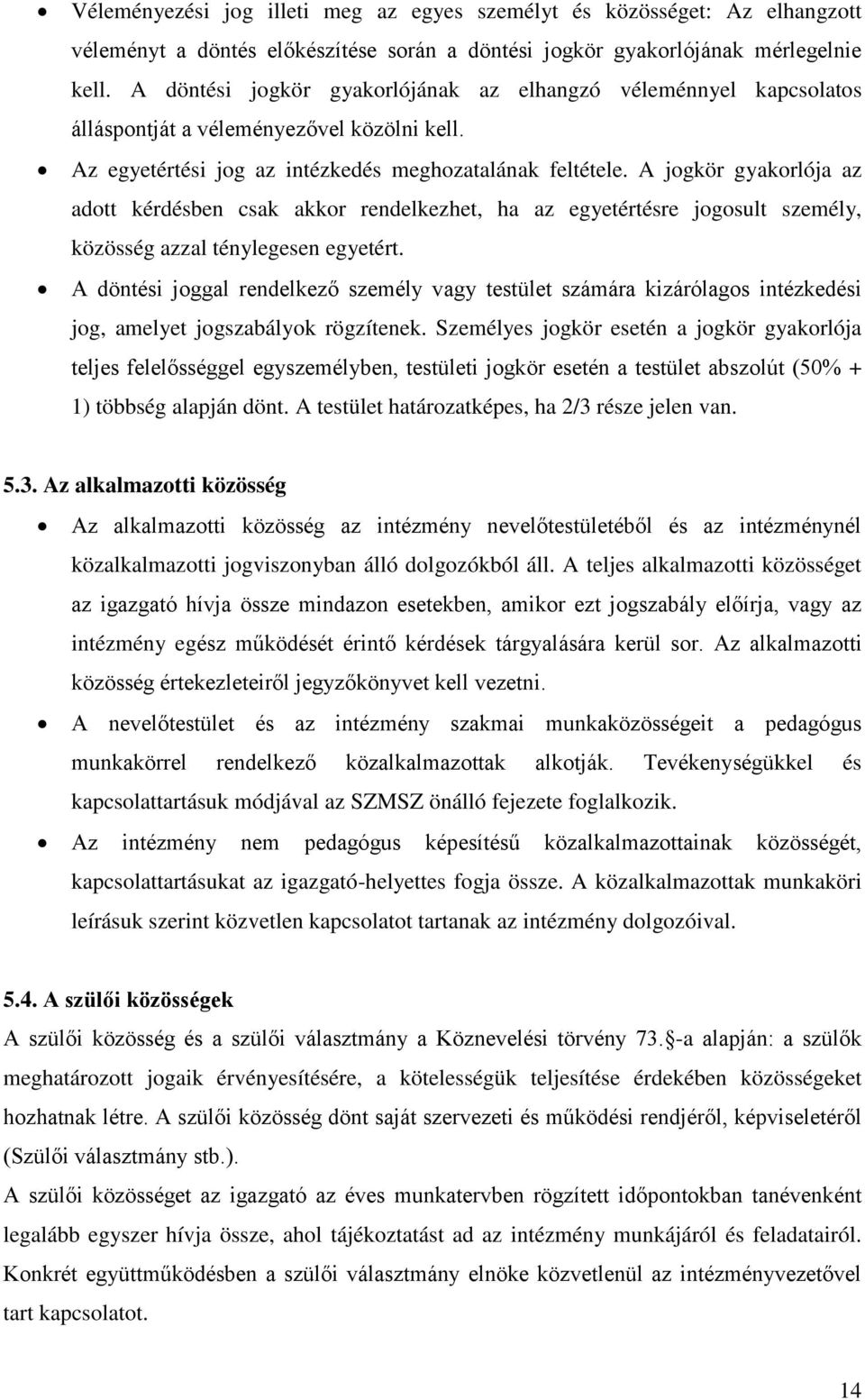 A jogkör gyakorlója az adott kérdésben csak akkor rendelkezhet, ha az egyetértésre jogosult személy, közösség azzal ténylegesen egyetért.